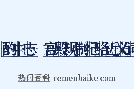 酌中志·宫殿规制纪略近义词是什么意思的图片